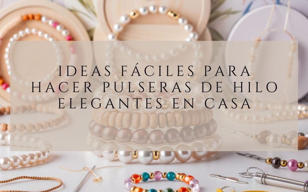 Ideas Fáciles para Hacer Pulseras de Hilo